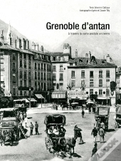 Grenoble D'Antan ; Grenoble Et Ses Environs À Travers La Carte Postale Ancienne