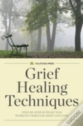 Grief Healing Techniques: Step-By-Step S