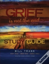 Grief Is Not The End--One Family'S Journey From Loss To Hope Interactive Study Guide