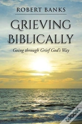 Grieving Biblically: Going Through Grief