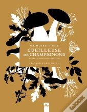 Grimoire D'Une Cueilleuse De Champignons : Bienfaits, Mystères Et Recettes