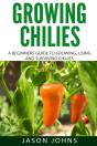 Growing Chilies - A Beginners Guide To Growing, Using, And Surviving Chilies - Preview