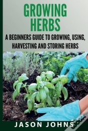 Capa do artigo Growing Herbs A Beginners Guide To Growing, Using, Harvesting And Storing Herbs
