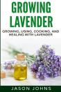 Growing Lavender - Growing, Using, Cooking And Healing With Lavender - Preview