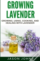 Growing Lavender - Growing, Using, Cooking And Healing With Lavender