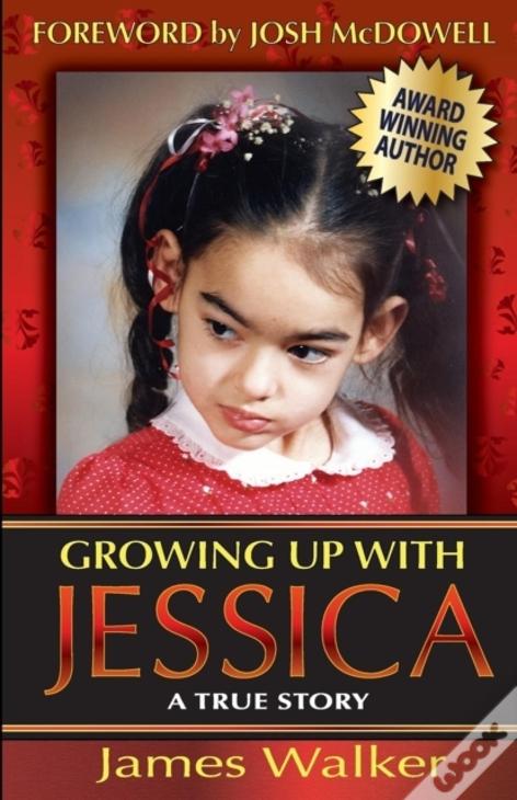 Growing Up With Jessica, Second Edition: Blessed By The Unexpected Parenting Of A Special Needs Child.