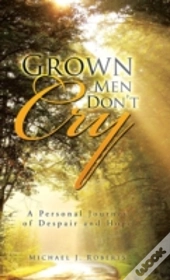 Grown Men Don'T Cry: A Personal Journey
