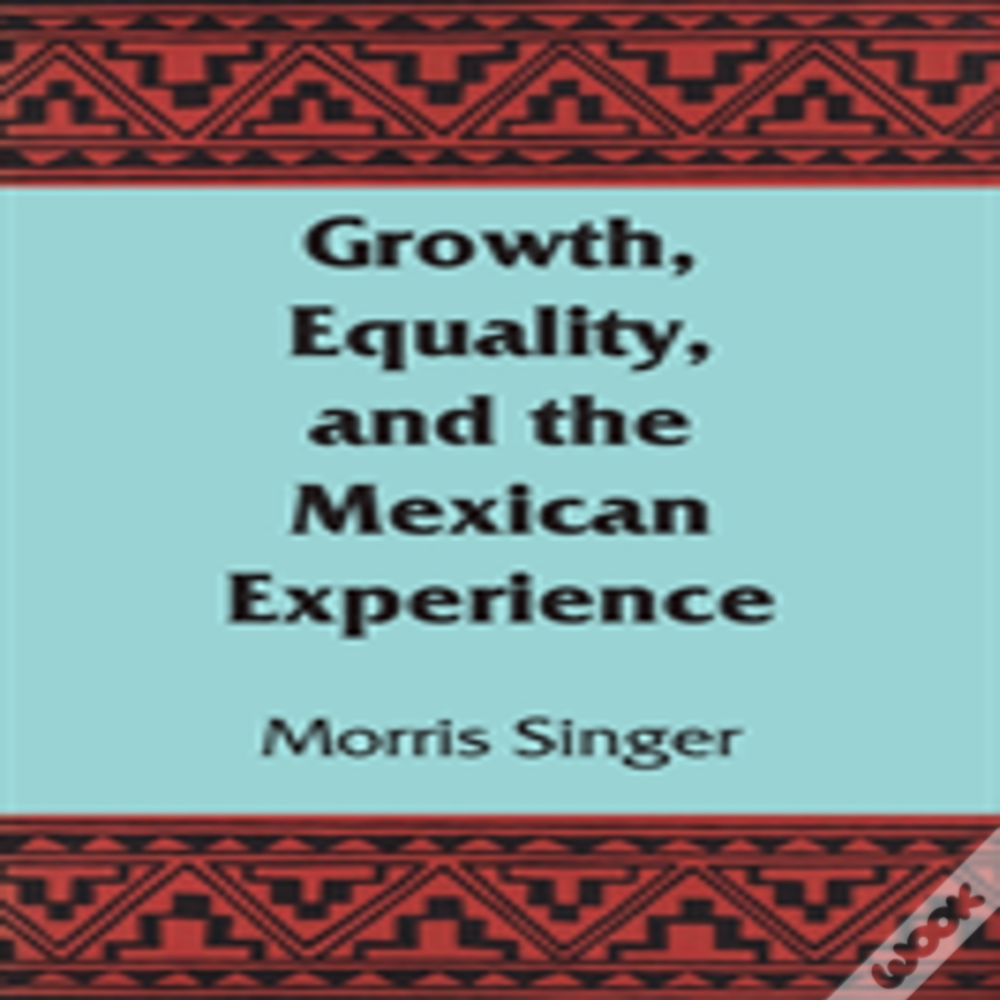 Growth, Equality, And The Mexican Experience