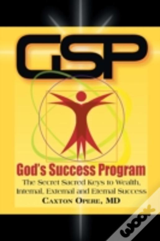 Gspã¯Â¿Â½God'S Success Program: The Secret Sacred Keys To Wealth, Internal, External And Eternal Success