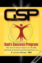 Gspã¯Â¿Â½God'S Success Program: The Secret Sacred Keys To Wealth, Internal, External And Eternal Success