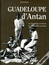 Guadeloupe D'Antan ; La Guadeloupe À Travers La Carte Postale Ancienne