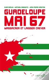 Guadeloupe, Mai 67 : Massacrer Et Laisser Mourir