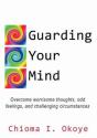 Guarding Your Mind: Overcome Worrisome Thoughts, Odd Feelings, And Challenging Circumstances - Preview