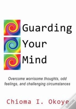 Capa do artigo Guarding Your Mind: Overcome Worrisome Thoughts, Odd Feelings, And Challenging Circumstances