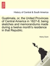 Guatimala, Or, The United Provinces Of C