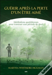 Guérir Après La Perte D´Un Être Aimé ; Méditations Quotidiennes Pour Traverser Une Période De Deuil