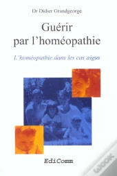 Guerir Par L'Homeopathie -L'Homeopathie Dans Les Cas Aigus