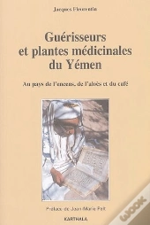 Guérisseurs Et Plantes Médicinales Du Yémen ; Au Pays De L'Encens, De L'Aloès Et Du Café