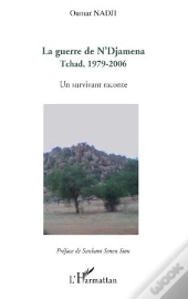 Guerre De N'Djamena Tchad 1979-2006 ; Un Survivant Raconte