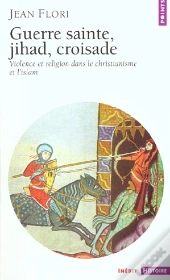 Guerre Sainte, Jihad, Croisade - Violence Et Religion Dans Le Christianisme Et L'Islam