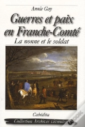 Guerres Et Paix En Franche-Comté ; La Nonne Et Le Soldat