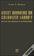 Guest Workers Or Colonized Labor?