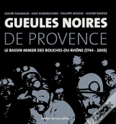 Gueules Noires De Provence ; Le Bassin Minier Des Bouches-Du-Rhône (1744-2003)