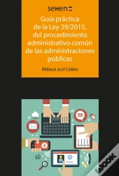 Guía Práctica De La Ley 39/2015, Del Procedimiento Administrativo Común De Las Administraciones Públ