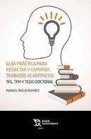 Guía Práctica Para Redactar Y Exponer Trabajos Académicos: Tfg, Tfm Y Tesis Doctoral