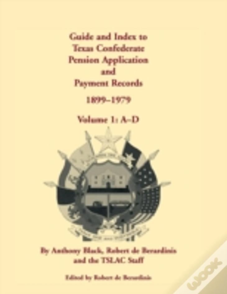 Guide And Index To Texas Confederate Pension Application And Payment Records, 1899-1979, Volume 1, A-D