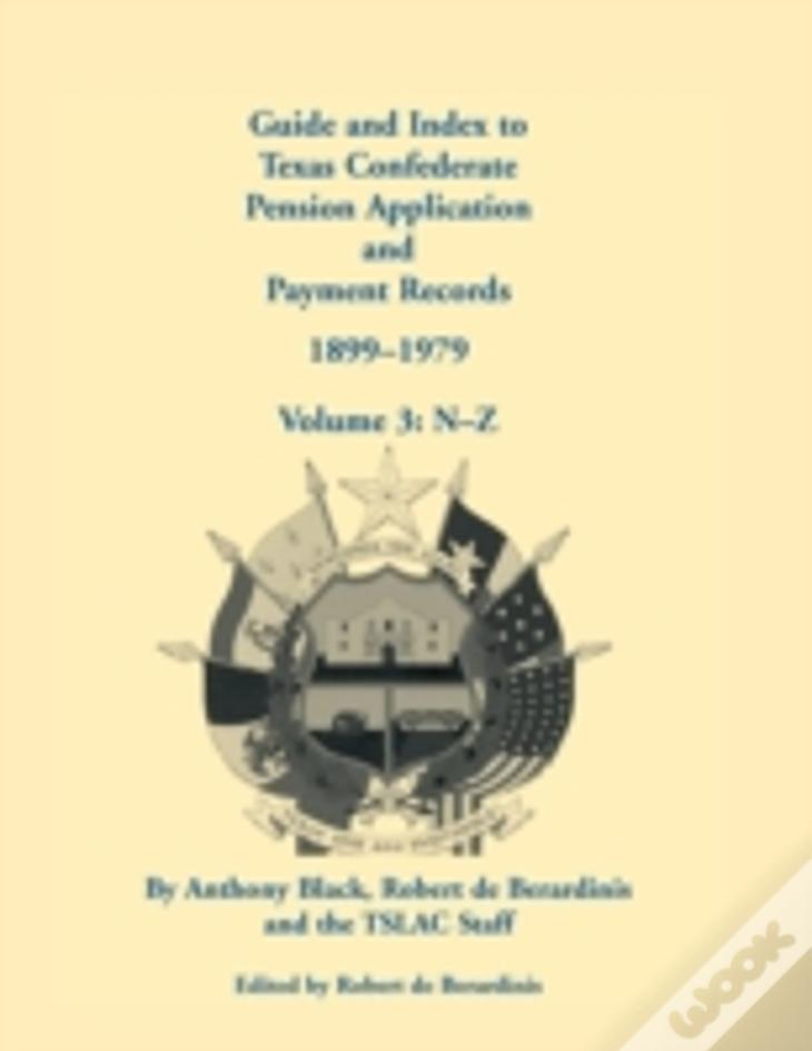 Guide And Index To Texas Confederate Pension Application And Payment Records, 1899-1979, Volume 3, N-Z