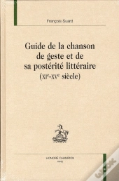 Guide De La Chanson De Geste Et De Sa Postérité Littéraire (Xi-Xve Siècle)