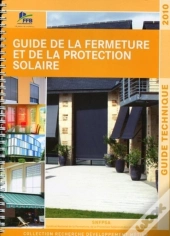 Guide De La Fermeture Et De La Protection Solaire 2010 : Guide Technique.