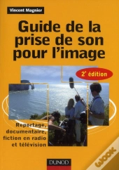 Guide De La Prise De Son Pour L'Image ; Reportage, Documentaire, Fiction En Radio Et Télévision (2e Édition)