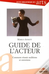 Guide De L'Acteur ; Comment Reussir Auditions Et Entretiens