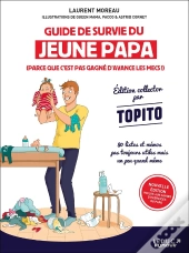 Guide De Survie Du Jeune Papa : (Parce Que C'Est Pas Gagné D'Avance Les Mecs !)