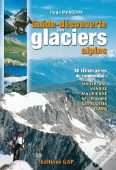 Guide-Decouverte Des Glaciers ; Mont-Blanc, Vanoise, Haute-Maurienne, Belledonne, Ecrins...