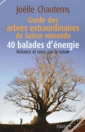 Guide Des Arbres Extraordinaires De Suisse Romande / 40 Balades D'Energie