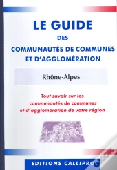 Guide Des Communautés De Communes Et D'Agglomération Rhône-Alpes ; Tout Savoir Sur Les Communautés De Communes Et D'Agglomération De Votre Région