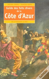 Guide Des Faits Divers De La Côte D'Azur ; De La Préhistoire Au Net