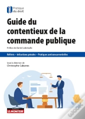 Guide Du Contentieux De La Commande Publique : Référés - Infractions Pénales - Pratiques Anticoncurrentielles