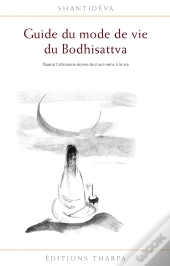 Guide Du Mode De Vie Du Bodhisattva ; Quand L'Altruisme Donne Tout Son Sens À La Vie