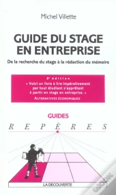 Guide Du Stage En Entreprise ; De La Recherche Du Stage A La Redaction Du Memoire