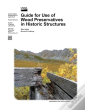Guide For Use Of Wood Preservatives In Historic Structures (General Technical Report Fpl-Gtr-217)