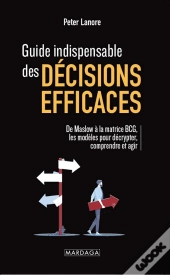 Guide Indispensable Des Décisions Efficaces : De Maslow À La Matrice Bcg, Les Modèles Pour Décrypter, Comprendre Et Agir