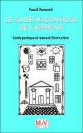 Guide Maconnique De L'Apprenti, Guide Pratique Et Manuel D'Instruction Apprent