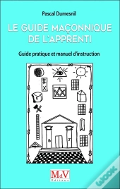 Guide Maconnique De L'Apprenti, Guide Pratique Et Manuel D'Instruction Apprent