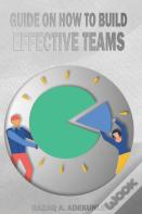 Guide On How To Build Effective Teams