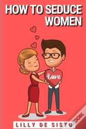 Guide On How To Seduce Women