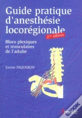 Guide Pratique D'Anesthesie Locoregionale ; Blocs Plexiques Et Tronculaires De L'Adulte